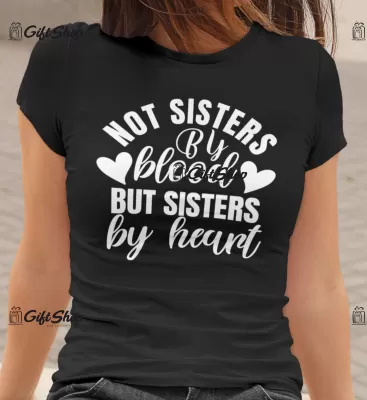 Not sisters by blood but sisters by heart, tricou cu mesaj